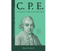 C.P.E.: A Listener's Guide to the Other Bach (Unlocking the Masters)