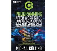 C++ Programming: After work guide to master C++ on your own. Build your coding skills and learn how to solve common problems. Transform your passion in a possible job career as a computer programmer.