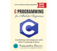 C Programming for Absolute Beginners:: Learn the Basics of Coding, Algorithms, and Software Development with Easy C Language Lessons