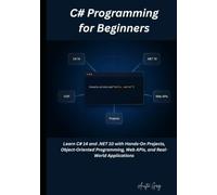 C# Programming for Beginners: Learn C# 14 and .NET 10 with Hands-On Projects, Object-Oriented Programming, Web APIs, and Real-World Applications