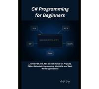 C# Programming for Beginners: Learn C# 14 and .NET 10 with Hands-On Projects, Object-Oriented Programming, Web APIs, and Real-World Applications