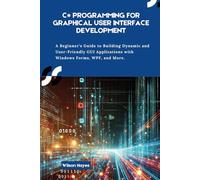 C# Programming for Graphical User Interface Development: A Beginner’s Guide to Building Dynamic and User-Friendly GUI Applications with Windows Forms, WPF, and More