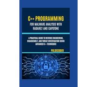 C++ Programming for Malware Analysis with Radare2 and Capstone: A Practical Guide to Reverse Engineering, Disassembly, and Threat Investigation Using Advanced C++ Techniques (PulseCoder)