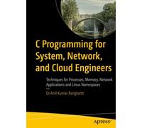 C Programming for System, Network, and Cloud Engineers : Techniques for Processes, Memory, Network Applications, and Linux Namespaces