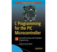 C Programming for the PIC Microcontroller: Demystify Coding with Embedded Programming