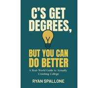 C’s Get Degrees, but You Can Do Better: A Real-World Guide to Actually Crushing College