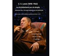 C.S. Lewis (1898-1963) - Le christianisme pur et simple, pleinement vécu: D'un esprit réticent à une vie transformée (2)