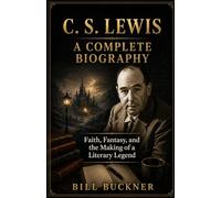 C. S. Lewis: A Complete Biography: Faith, Fantasy, and the Making of a Literary Legend