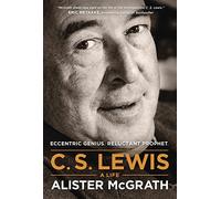 C. S. Lewis A Life: A Life - Eccentric Genius, Reluctant Prophet