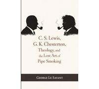 C. S. Lewis, G. K. Chesterton, Theology, and the Lost Art of Pipe Smoking
