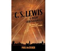 C. S. Lewis & Mere Christianity: The Crisis That Created a Classic