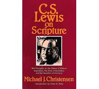 C S Lewis On Scripture: His Thoughts on the Nature of Biblical Inspiration, the Role of Revelation, a the Question of Inerrancy