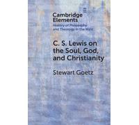 C. S. Lewis on the Soul, God, and Christianity (Elements In the History of Philosophy and Theology in the West)