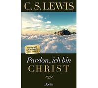 C. S. Lewis Pardon, ich bin Christ: Neu übersetzt zum 50. Todestag v (Paperback)