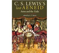 C. S. Lewis`s Lost Aeneid - Arms and the Exile