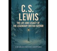 C.S. Lewis: The Life and Legacy of the Legendary British Author