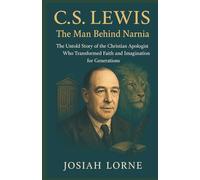 C.S. LEWIS: The Man Behind Narnia: The Untold Story of the Christian Apologist Who Transformed Faith and Imagination for Generations (Giants of Faith: The Minds That Shaped Christianity)