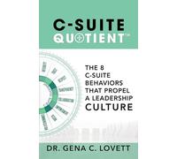 C-Suite Quotient: The 8 C-Suite Behaviors That Propel a Leadership Culture (C-Suite Quotient Series)