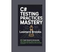 C# Testing Practices Mastery: 60 NUnit Projects for Building Unit Tests, Mocks, and CI/CD Pipelines for Versatile Applications