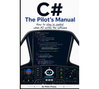 C#: The Pilot’s Manual: How to stay in control when AI writes the software