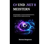 C# UND .NET 8 MEISTERN: Kernprinzipien, Framework-Mechanismen, fortgeschrittene Implementierung