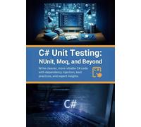 C# Unit Testing: NUnit, Moq, and Beyond: Write cleaner, more reliable C# code with dependency injection, best practices, and expert insights