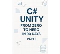 C# Unity from Zero to Hero in 90 Days Part 2: Part 2: Game Systems (Days 46-90) (C# In 90 Days: Learn Unity Game Development from Zero to Published)