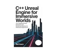 C++ Unreal Engine for Immersive Worlds: Designing Game Mechanics and Rendering Pipelines for Interactive Experiences