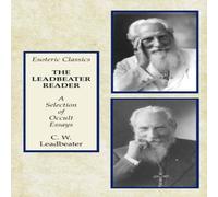 C. W. Leadbeater The Leadbeater Reader: A Selection of Occult Essays: Esoteric C. W. Leadbeater Multicolor