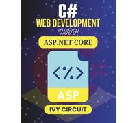 C# WEB DEVELOPMENT WITH ASP.NET CORE: Simple Steps for Writing, Designing, and Publishing Functional Software (C# Vanguard Series)