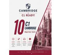 C1 Ready! 10 C1 Cambridge Practice Tests: 10 COMPLETE Practice Tests for Cambridge C1 Advanced - Real Exam Format with Reading, Writing, Listening & Speaking | Answers, Audios & Transcripts