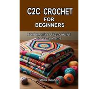 C2C CROCHET FOR BEGINNERS: Fundamentals of c2c crochet and c2c patterns
