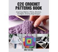 C2C Crochet Patterns Book: Inspiring Afghan, Pillow, Blanket, Cardigan, Granny Bag Designs