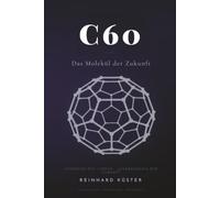 C60 - Das Molekül der Zukunft: Ursprung des Lebens - Jungbrunnen der Zukunft