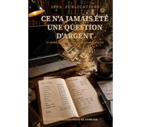 ÇA N'A JAMAIS ÉTÉ UNE QUESTION D'ARGENT: 21 Vérités qui Régissent Discrètement Votre Vie (Édition en Français)