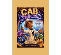 CAB CALLOWAY: A Kids’ Biography___The Boy Who Dared to Stand Out and Shine