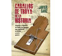 Caballos de Troya de la historia: Engaños e ingenios de todos los tiempos que vencieron en el amor y en la guerra