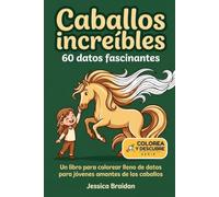 Caballos increíbles: 60 datos fascinantes: Un libro para colorear lleno de datos para jóvenes amantes de los caballos (Colorea y Descubre)