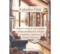 Cabañas Cozy: Libro de colorear para adultos · 40 ilustraciones de cabañas acogedoras, interiores y paisajes naturales (Colorear Cozy)
