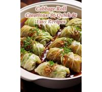 Cabbage Roll Creations: 86 Quick & Easy Recipes