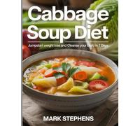 Cabbage Soup Diet: Jumpstart Weight Loss and Cleanse Your Body in 7 Days