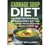 Cabbage Soup Diet: Lose Weight Fast, Boost Energy, and Reset Your Body in Just 7 Days - The Ultimate Step-by-Step Guide to a Slimmer, Healthier You!