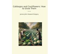 Cabbages and Cauliflowers: How to Grow Them (Classic Books)