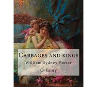 Cabbages and kings. By: O. Henry: William Sydney Porter (September 11, 1862 - June 5, 1910), known by his pen name O. Henry, was an American short story writer.