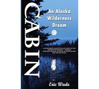 Cabin: An Alaska Wilderness Dream