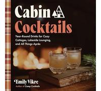 Cabin Cocktails: Year-Round Drinks for Cozy Cottages, Lakeside Lounging, and All Things Après (Great Outdoor Cooking)