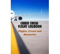 Cabin Crew Flight Logbook: Flights, Crews and Memories - The Ultimate Flight Journal for Cabin Crew Members