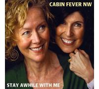 CABIN FEVER NW - Stay Awhile with Me