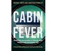 Cabin Fever: Trapped on board a cruise ship when the pandemic hit. A true story of heroism and survival at sea