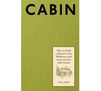 Cabin : How to Build a Retreat in the Wilderness and Learn to Live with ...